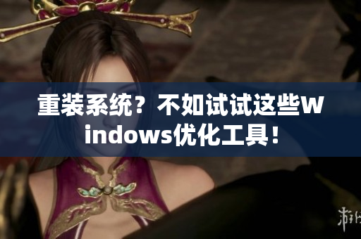 重装系统？不如试试这些Windows优化工具！