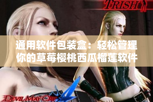 通用软件包装盒：轻松管理你的草莓樱桃西瓜榴莲软件