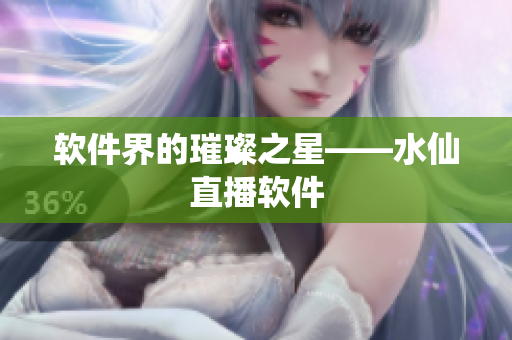 软件界的璀璨之星——水仙直播软件