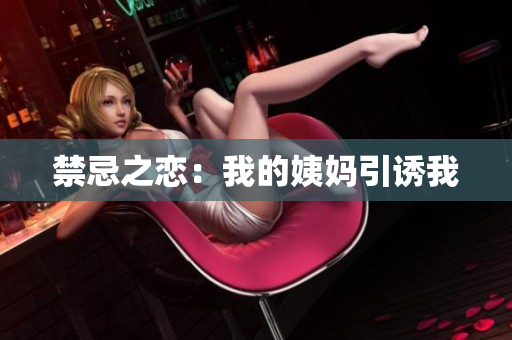 禁忌之恋：我的姨妈引诱我