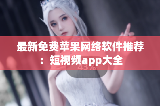 最新免费苹果网络软件推荐：短视频app大全
