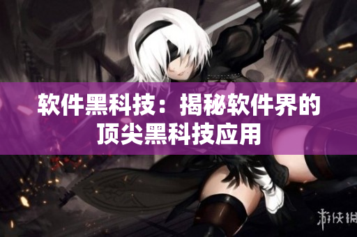 软件黑科技：揭秘软件界的顶尖黑科技应用
