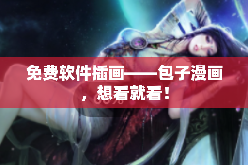 免费软件插画——包子漫画，想看就看！
