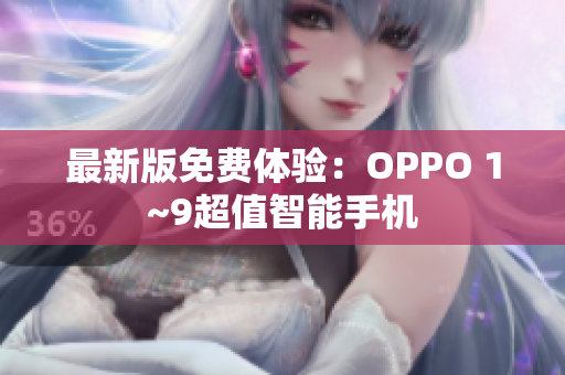 最新版免费体验：OPPO 1~9超值智能手机