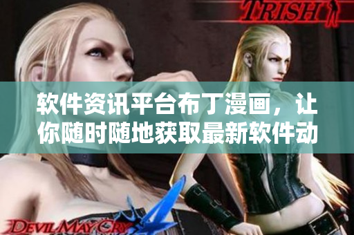 软件资讯平台布丁漫画，让你随时随地获取最新软件动态