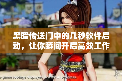 黑暗传送门中的几秒软件启动，让你瞬间开启高效工作模式