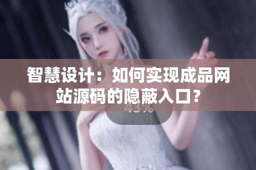 智慧设计：如何实现成品网站源码的隐蔽入口？