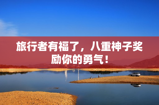 旅行者有福了，八重神子奖励你的勇气！