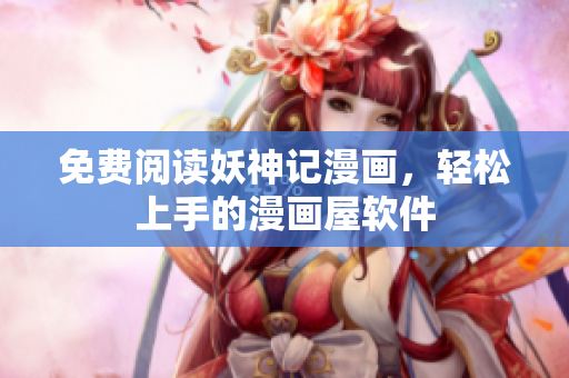 免费阅读妖神记漫画，轻松上手的漫画屋软件