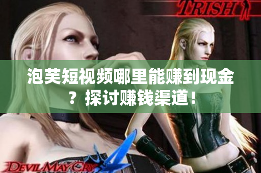 泡芙短视频哪里能赚到现金？探讨赚钱渠道！