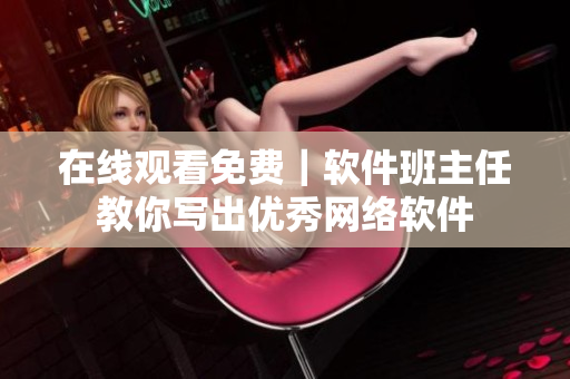 在线观看免费｜软件班主任教你写出优秀网络软件