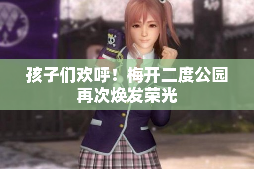 孩子们欢呼！梅开二度公园再次焕发荣光