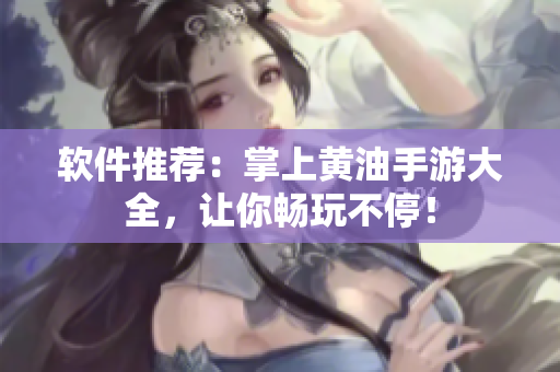 软件推荐：掌上黄油手游大全，让你畅玩不停！