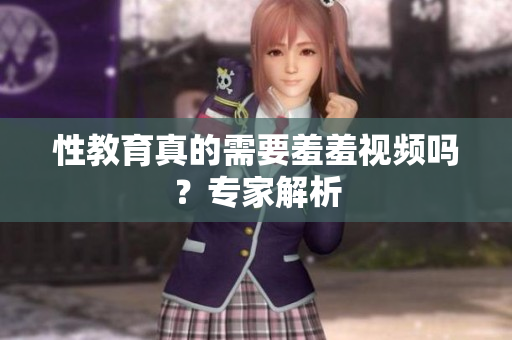 性教育真的需要羞羞视频吗？专家解析