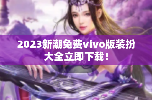 2023新潮免费vivo版装扮大全立即下载！