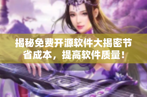 揭秘免费开源软件大揭密节省成本，提高软件质量！