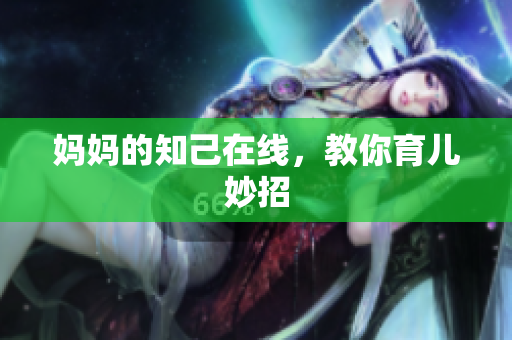 妈妈的知己在线，教你育儿妙招