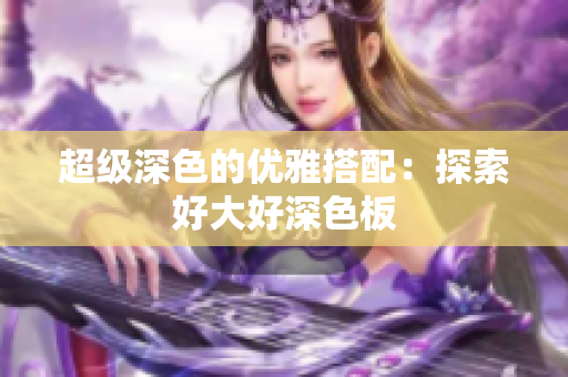 超级深色的优雅搭配：探索好大好深色板