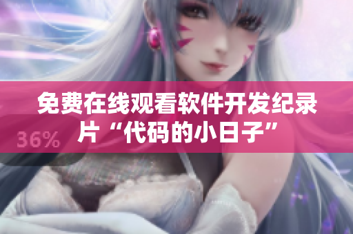 免费在线观看软件开发纪录片“代码的小日子”