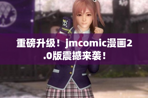 重磅升级！jmcomic漫画2.0版震撼来袭！
