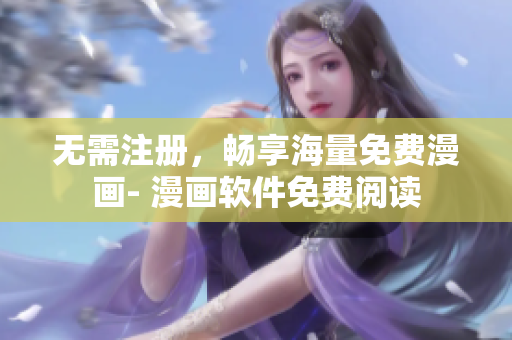 无需注册，畅享海量免费漫画- 漫画软件免费阅读