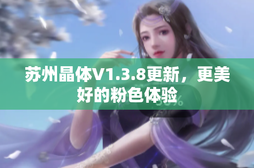 苏州晶体V1.3.8更新，更美好的粉色体验
