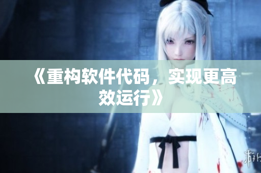 《重构软件代码，实现更高效运行》