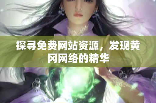 探寻免费网站资源，发现黄冈网络的精华