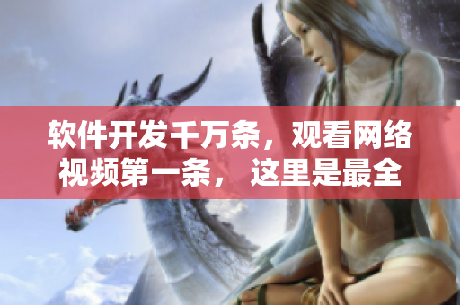 软件开发千万条，观看网络视频第一条， 这里是最全指南！