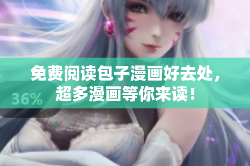 免费阅读包子漫画好去处，超多漫画等你来读！