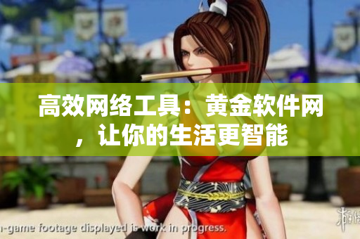 高效网络工具：黄金软件网，让你的生活更智能