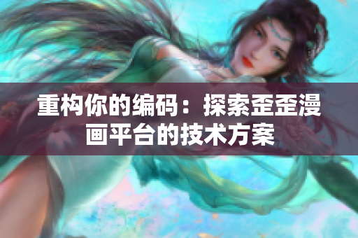 重构你的编码：探索歪歪漫画平台的技术方案