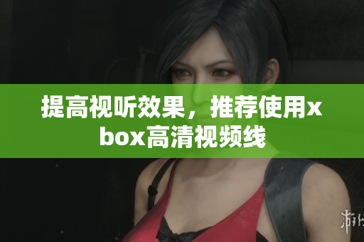 提高视听效果，推荐使用xbox高清视频线