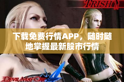 下载免费行情APP，随时随地掌握最新股市行情