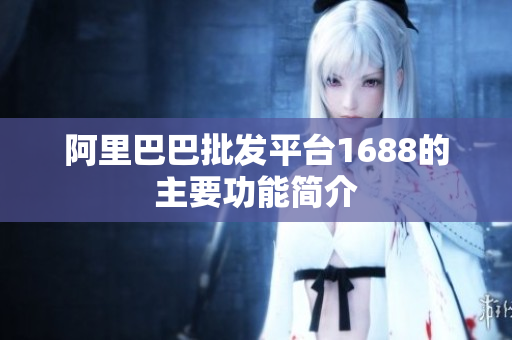 阿里巴巴批发平台1688的主要功能简介