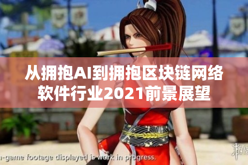 从拥抱AI到拥抱区块链网络软件行业2021前景展望