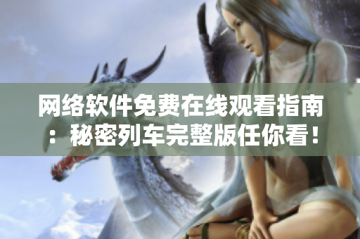 网络软件免费在线观看指南：秘密列车完整版任你看！