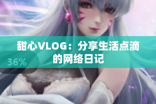 甜心VLOG：分享生活点滴的网络日记