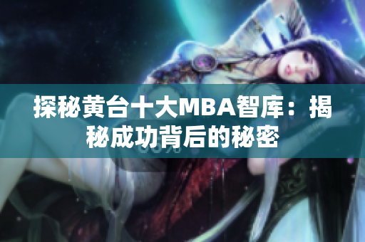 探秘黄台十大MBA智库：揭秘成功背后的秘密