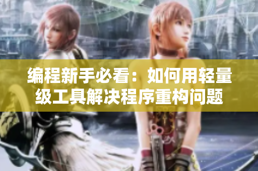 编程新手必看：如何用轻量级工具解决程序重构问题