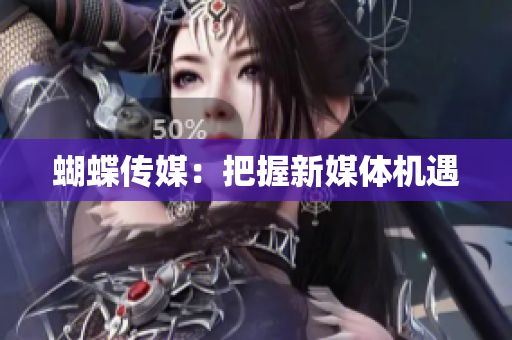 蝴蝶传媒：把握新媒体机遇