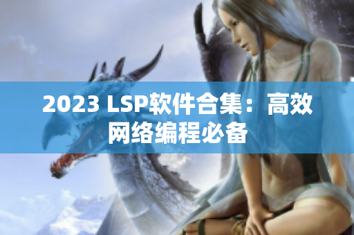 2023 LSP软件合集：高效网络编程必备