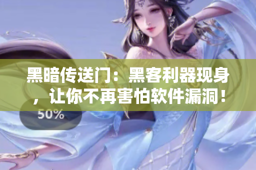 黑暗传送门：黑客利器现身，让你不再害怕软件漏洞！