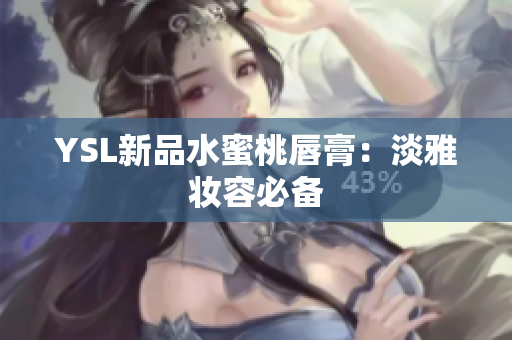 YSL新品水蜜桃唇膏：淡雅妆容必备