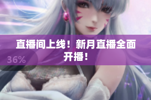 直播间上线！新月直播全面开播！