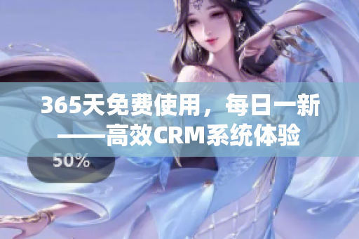 365天免费使用，每日一新——高效CRM系统体验