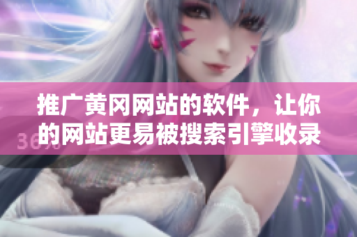 推广黄冈网站的软件，让你的网站更易被搜索引擎收录