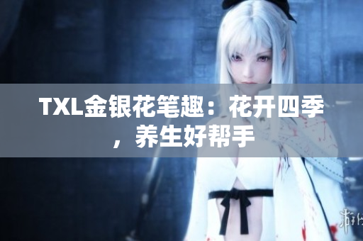 TXL金银花笔趣：花开四季，养生好帮手