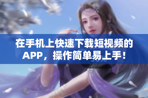在手机上快速下载短视频的APP，操作简单易上手！