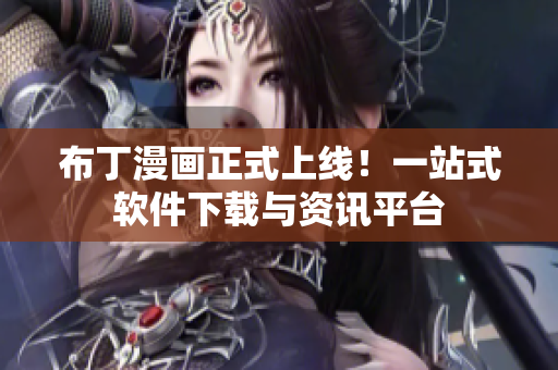 布丁漫画正式上线！一站式软件下载与资讯平台